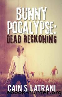 Bunnypocalypse: Dead Reckoning by Latrani Cain S