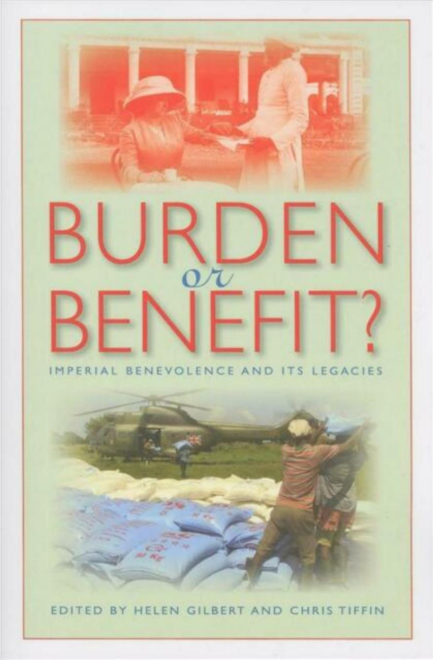 Burden or Benefit?: Imperial Benevolence and Its Legacies by Helen Gilbert Chris Tiffin