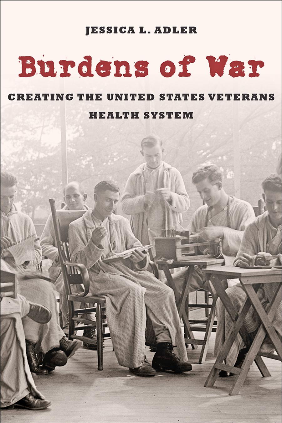 Burdens of War : Creating the United States Veterans Health System by Jessica L. Adler