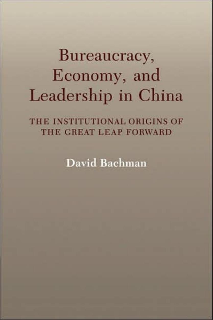 Bureaucracy, Economy, and Leadership in China- The Institutional Origins of the Great Leap Forward by Unknown