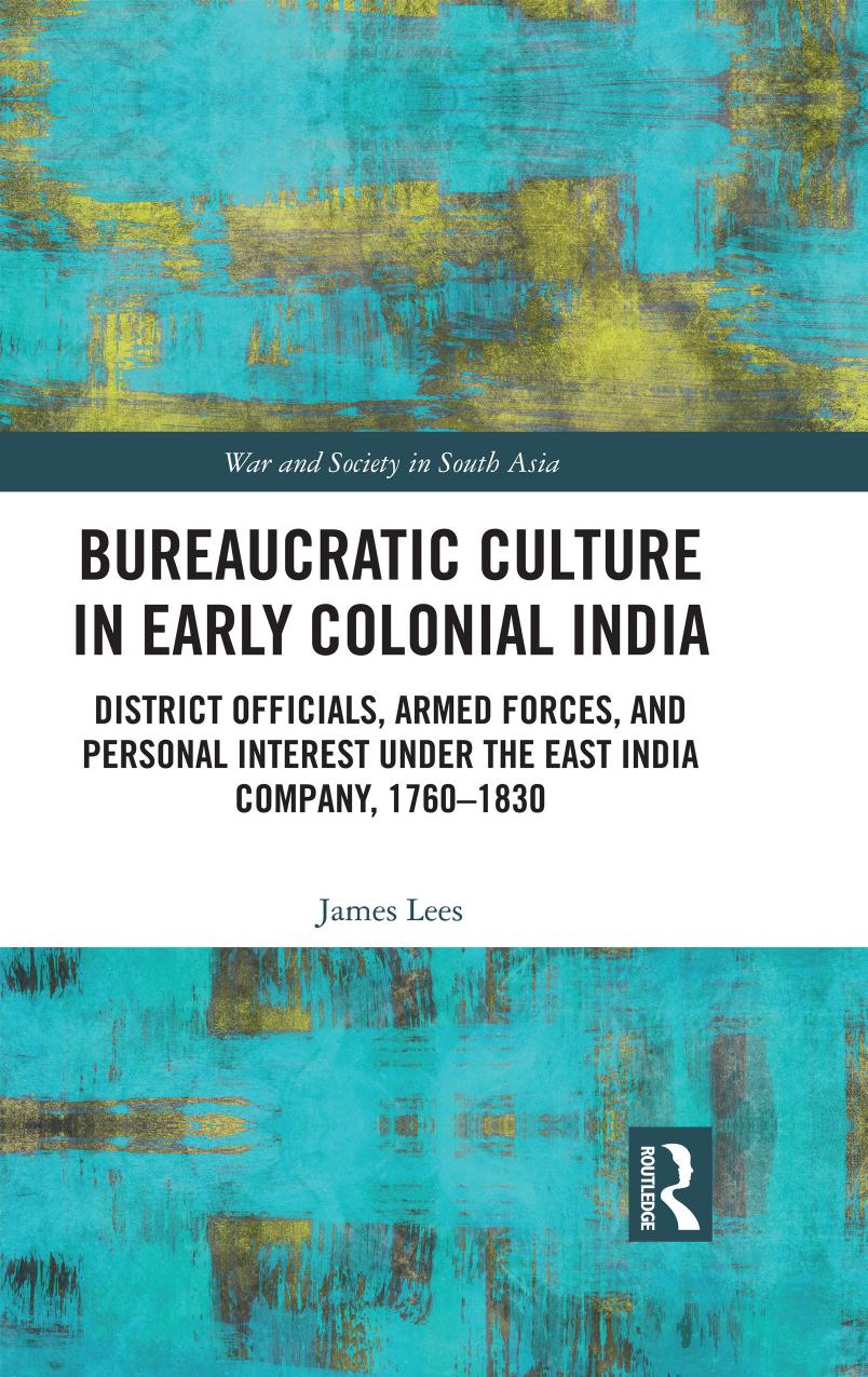 Bureaucratic Culture in Early Colonial India: District Officials, Armed Forces, and Personal Interest under the East India Company, 1760-1830 by James Lees