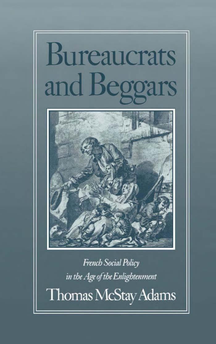 Bureaucrats and Beggars: French Social Policy in the Age of the Enlightenment by Thomas McStay Adams
