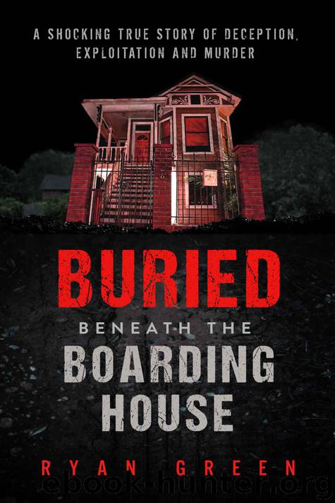 Buried Beneath the Boarding House: A Shocking True Story of Deception, Exploitation and Murder (True Crime) by Ryan Green