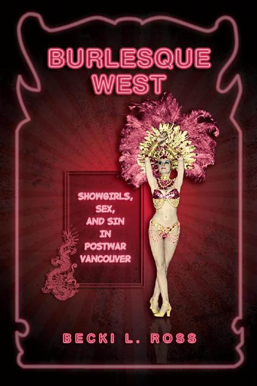 Burlesque West: Showgirls, Sex, and Sin in Postwar Vancouver by Becki Ross