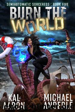 Burn The World (Semiautomatic Sorceress Book 5) by Kal Aaron & Michael Anderle