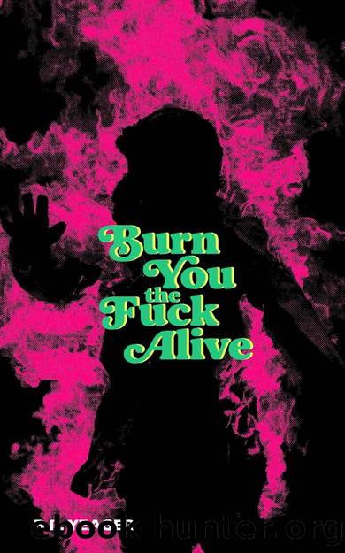 Burn You the Fuck Alive by B.R. Yeager