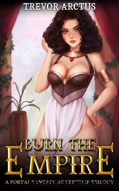 Burn the Empire: An Isekai Portal Fantasy Adventure Omnibus, Books 1-3 by Trevor Arctus