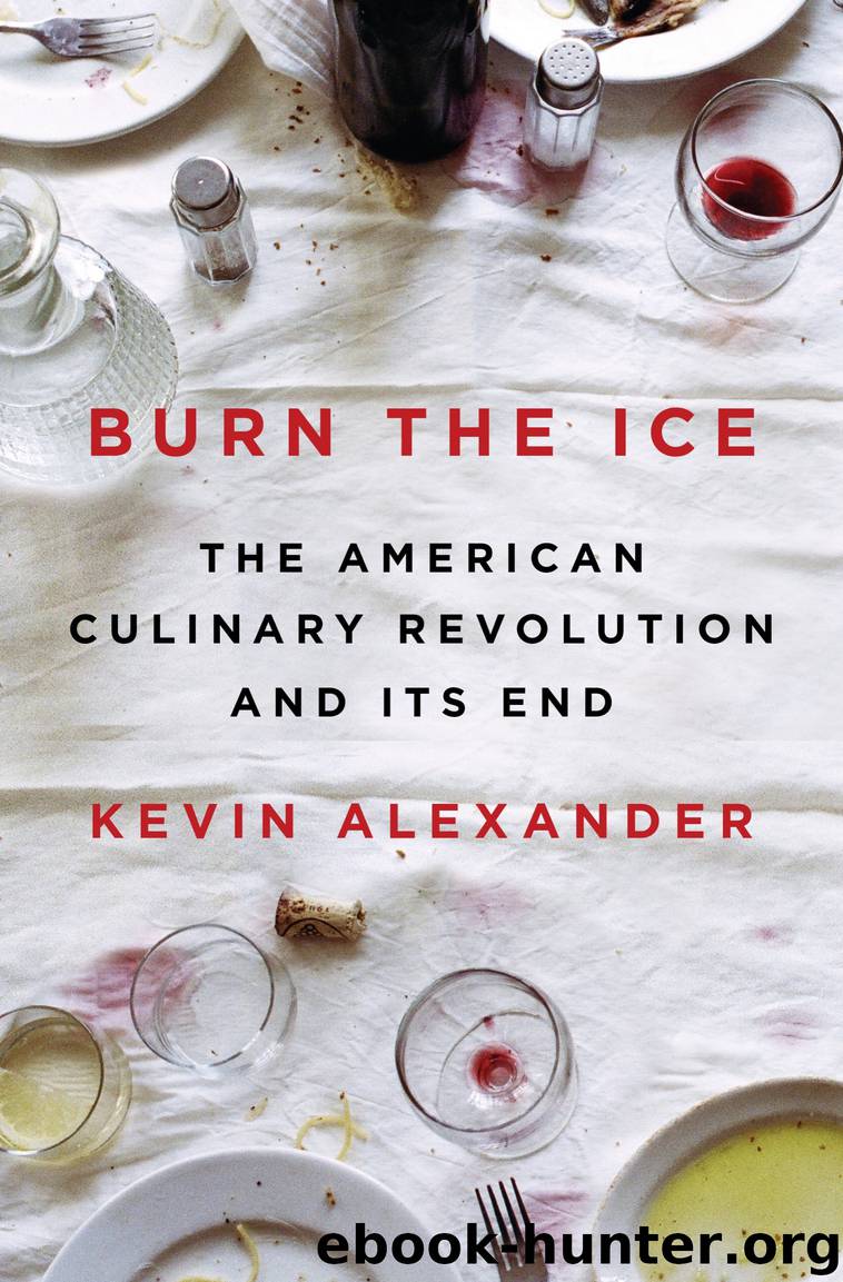 Burn the Ice : The American Culinary Revolution and Its End (9780525558033) by Alexander Kevin