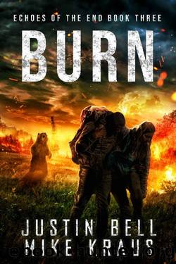 Burn: Echoes of the End Book 3: (A Post-Apocalyptic Survival Thriller) by Justin Bell & Mike Kraus