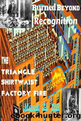 Burned Beyond Recognition the Triangle Shirtwaist Factory Fire March 25, 1911 by Robert Grey Reynolds Jr