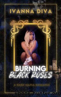 Burning Black Roses: A Dark Mafia Romance by Ivanna DiVa
