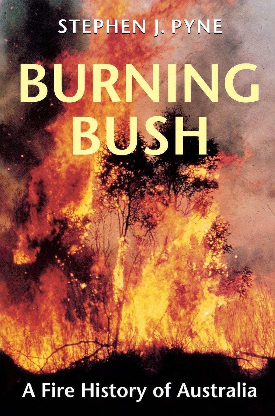 Burning Bush: A Fire History of Australia (Weyerhaeuser Environmental Books) by Stephen J. Pyne