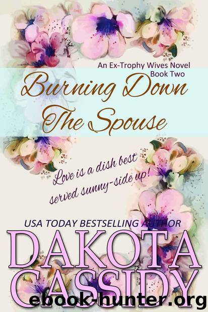 Burning Down The Spouse (Ex-Trophy Wives Book 2) by Cassidy Dakota & Cassidy Dakota
