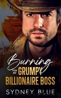 Burning For My Grumpy Billionaire Boss: An Enemies to Lovers Age Gap Romance by Sydney Blue