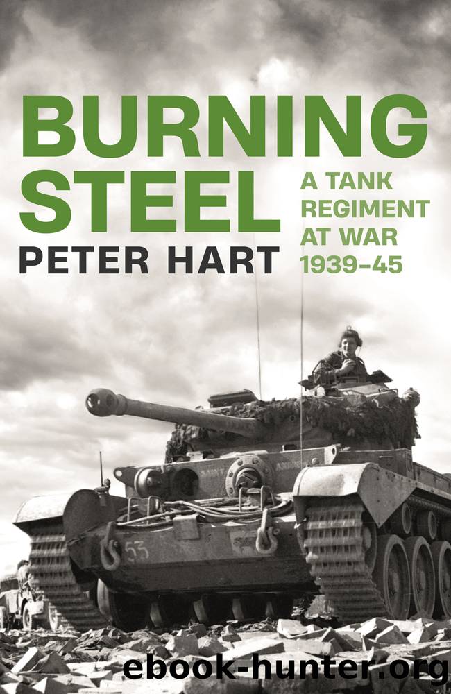 Burning Steel: A Tank Regiment at War, 1939-45 by Peter Hart