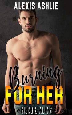 Burning for Her (Heroic Alpha Book 2) by Alexis Ashlie