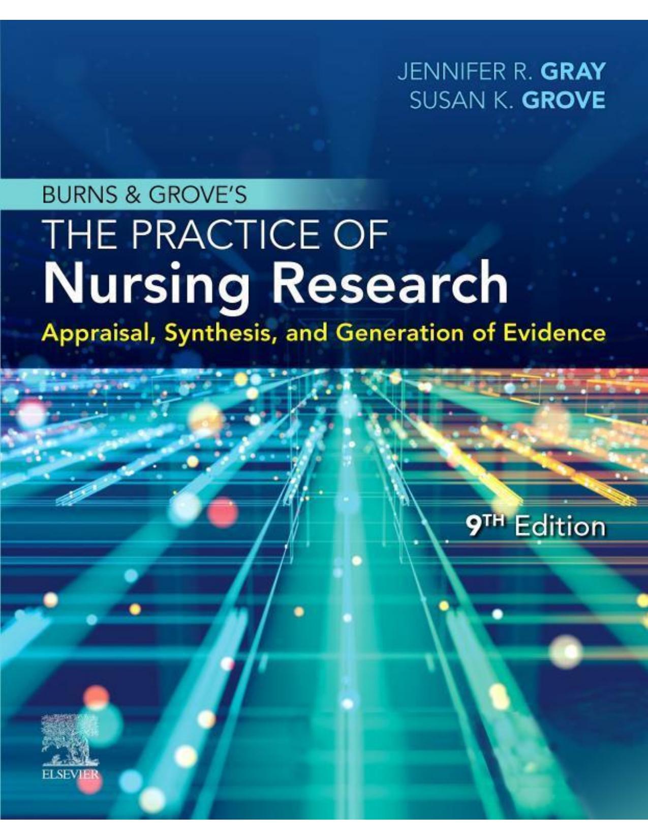 Burns and Grove's The Practice of Nursing Research: Appraisal, Synthesis, and Generation of Evidence by Jennifer R. Gray PhD RN FAAN Susan K. Grove PhD RN ANP-BC GNP-BC