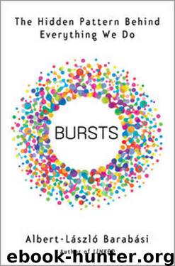 Bursts: The Hidden Patterns Behind Everything We Do, From Your E-Mail to Bloody Crusades by Albert-Laszlo Barabasi