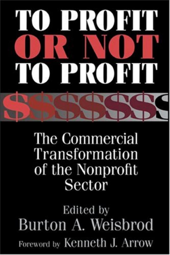 Burton A. Weisbrod, Kenneth J. Arrow-To Profit or Not to Profit The Commercial Transformation of the Nonprofit Sector (1998) by Unknown