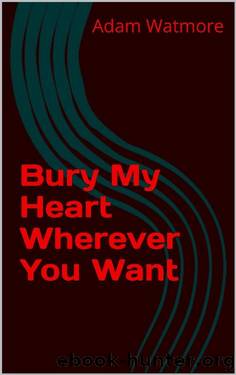 Bury My Heart Wherever You Want (Buried in a Sea of Whiskey Book 2) by Adam Watmore