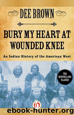 Bury My Heart at Wounded Knee: An Indian History of the American West by Brown Dee