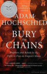Bury the Chains: Prophets and Rebels in the Fight to Free an Empire's Slaves by Hochschild Adam