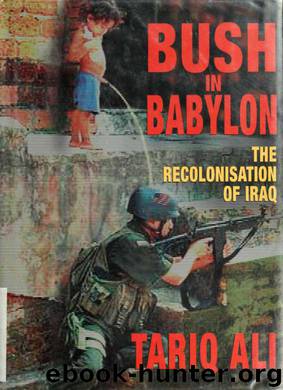 Bush in Babylon : the recolonisation of Iraq by Ali Tariq