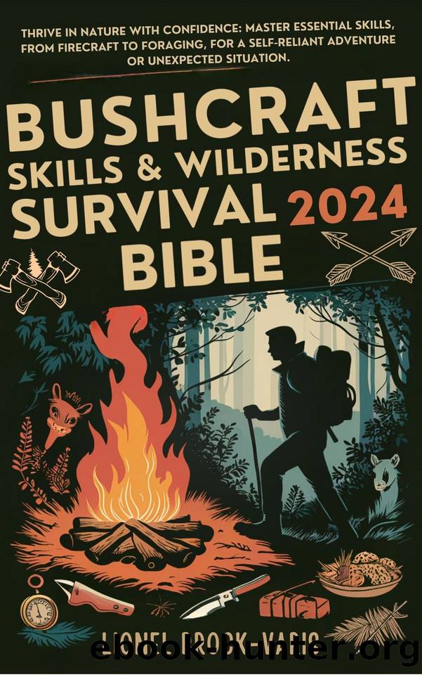 Bushcraft Skills & Wilderness Survival Bible 2024: Thrive in Nature with Confidence: Master essential skills, from firecraft to foraging, for a self-reliant adventure or unexpected situation. by Lionel Brock-Varis