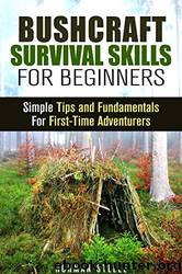 Bushcraft Survival Skills for Beginners: Simple Tips and Fundamentals for First-Time Adventurers (Backpacking & Camping) by Norman Steele