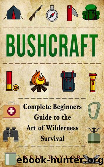 Bushcraft: Bushcraft Complete Begginers Guide To The Art Of Wilderness Survival (Trapping,Gathering,Cooking,Camping Book 1) by Neil Taylor