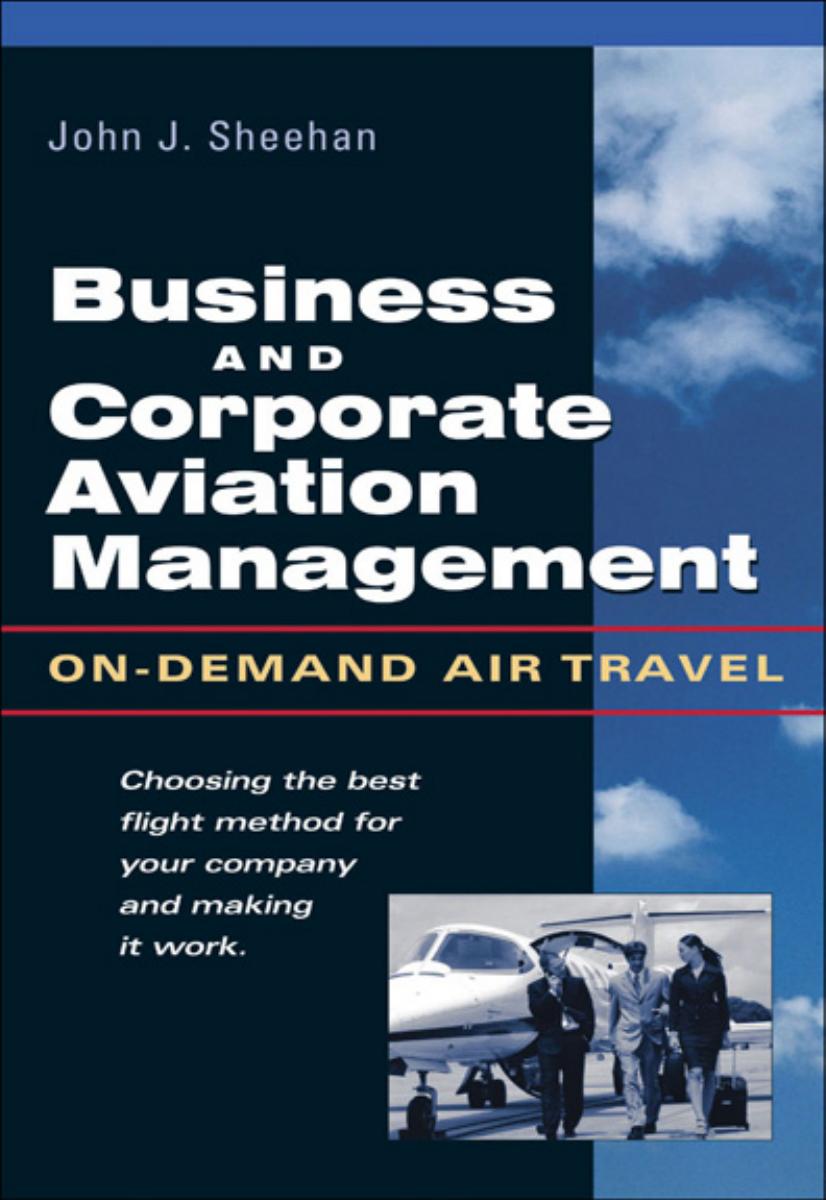 Business & Corporate Aviation Management : On Demand Air Travel by John Sheehan