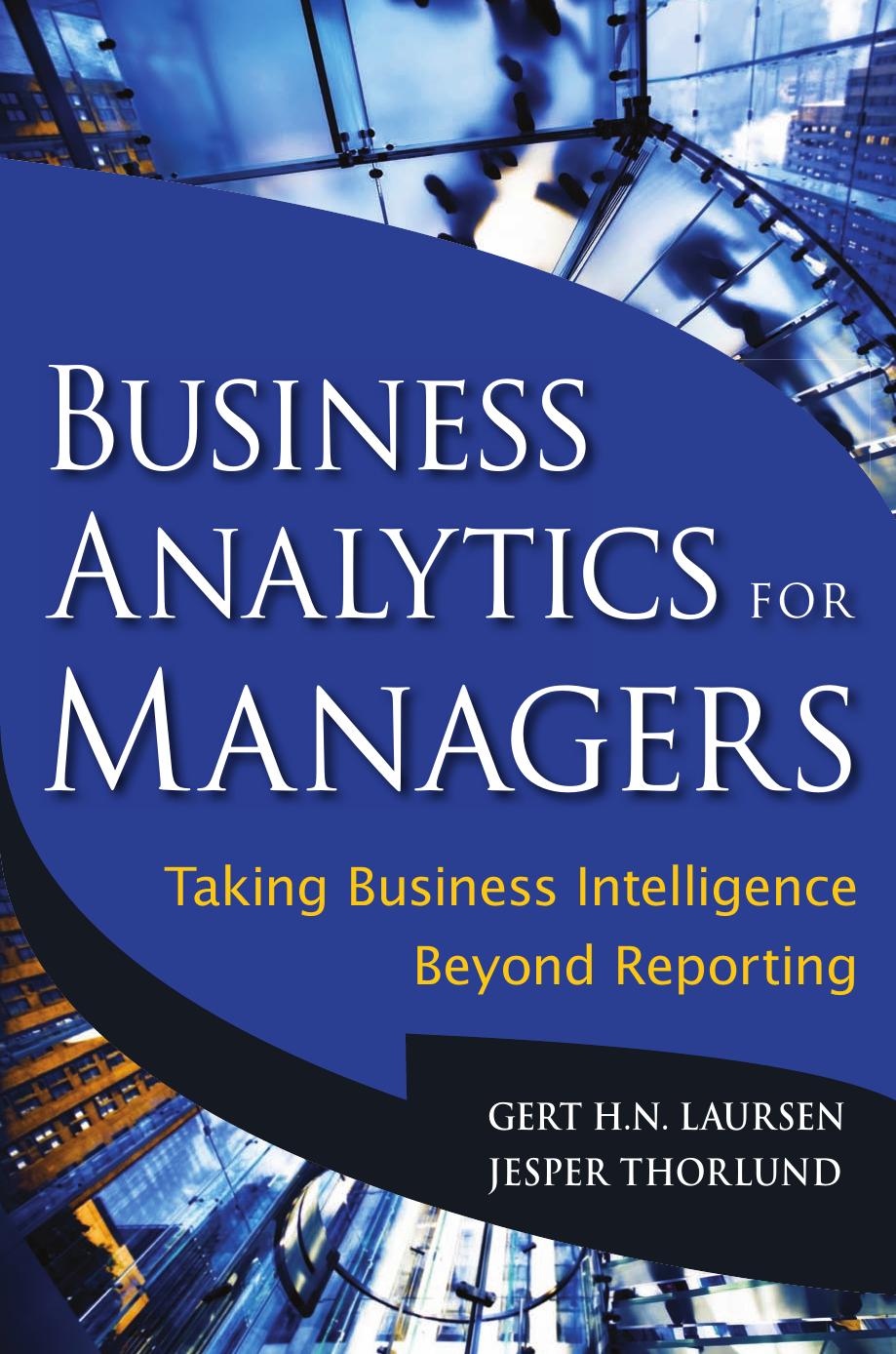 Business Analytics for Managers: Taking Business Intelligence Beyond Reporting (Wiley and SAS Business Series) by Gert Laursen Jesper Thorlund