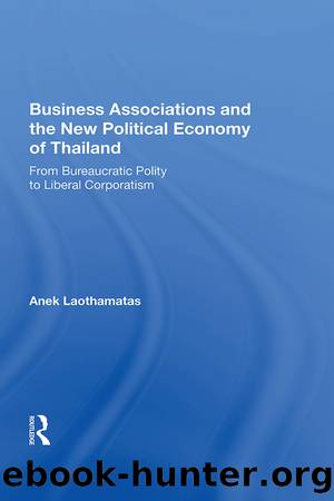 Business Associations and the New Political Economy of Thailand: From Bureaucratic Polity to Liberal Corporatism by Anek Laothamatas