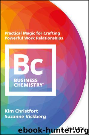 Business Chemistry. Practical Magic for Crafting Powerful Work Relationships by Christfort Kim & Vickberg Suzanne
