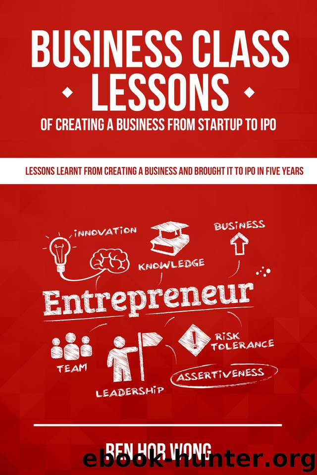 Business Class Lessons of Creating a Business from Startup to IPO: LESSONS LEARNT FROM CREATING A BUSINESS AND BROUGHT IT TO IPO IN FIVE YEARS by Wong Ren