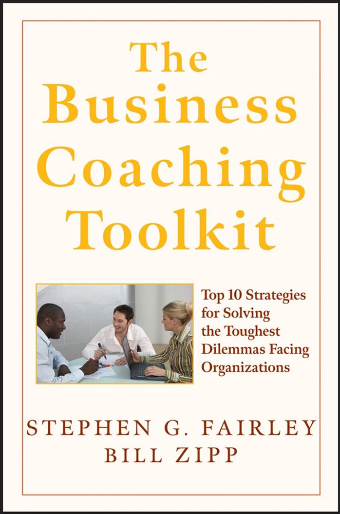 Business Coaching Toolkit : Top Ten Strategies for Solving the Toughest Dilemmas Facing Organizations by Fairley Stephen G.; Zipp Bill
