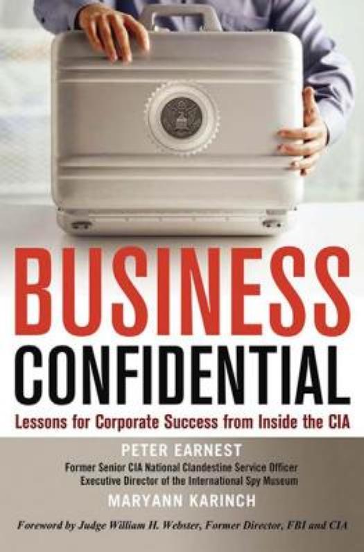 Business Confidential: Lessons for Corporate Success from Inside the CIA by Peter Earnest Maryann Karinch