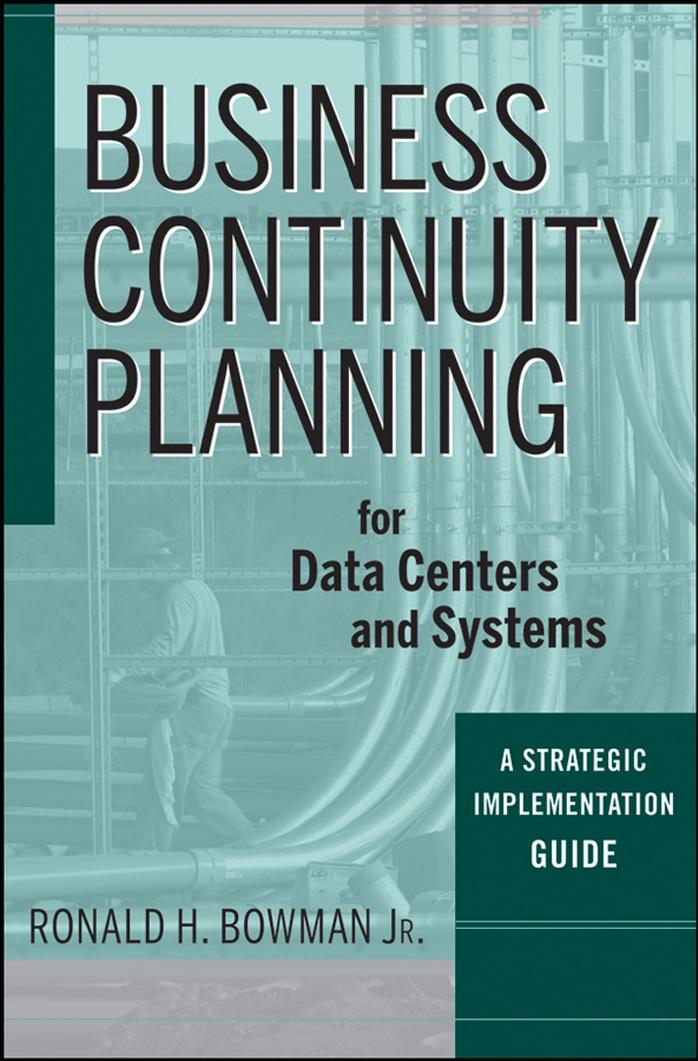 Business Continuity Planning for Data Centers and Systems: A Strategic Implementation Guide by Ronald H. Bowman