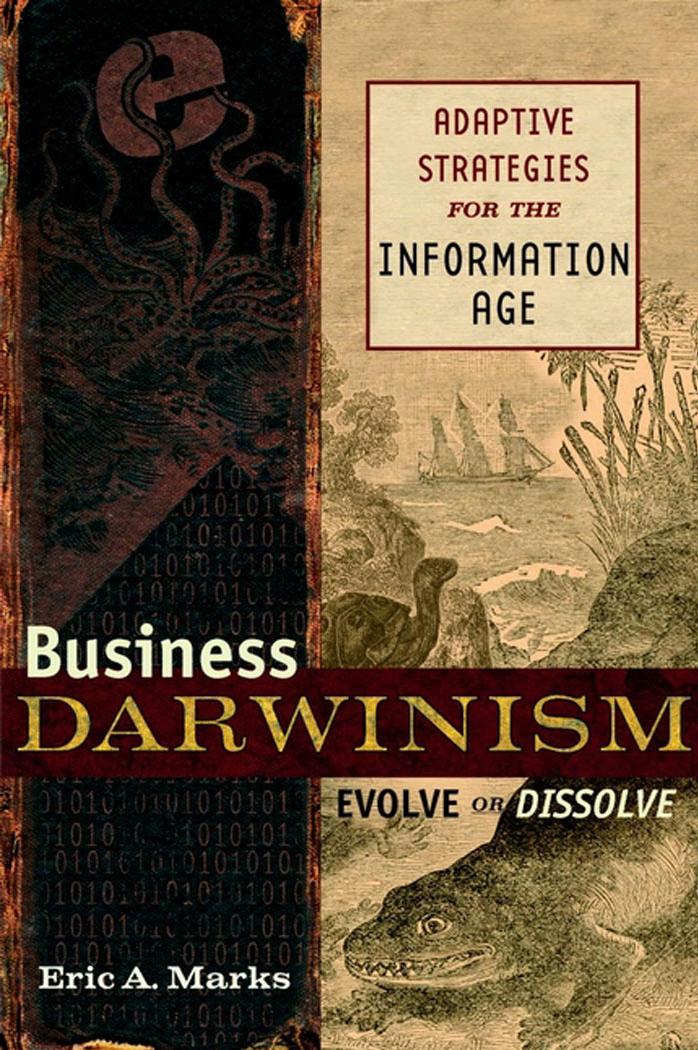 Business Darwinism Evolve or Dissolve: Adaptive Strategies for the Information Age by Eric A. Marks