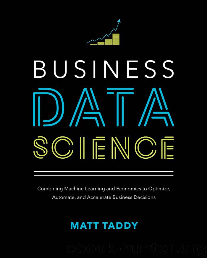 Business Data Science: Combining Machine Learning and Economics to Optimize, Automate, and Accelerate Business Decisions by Matt Taddy