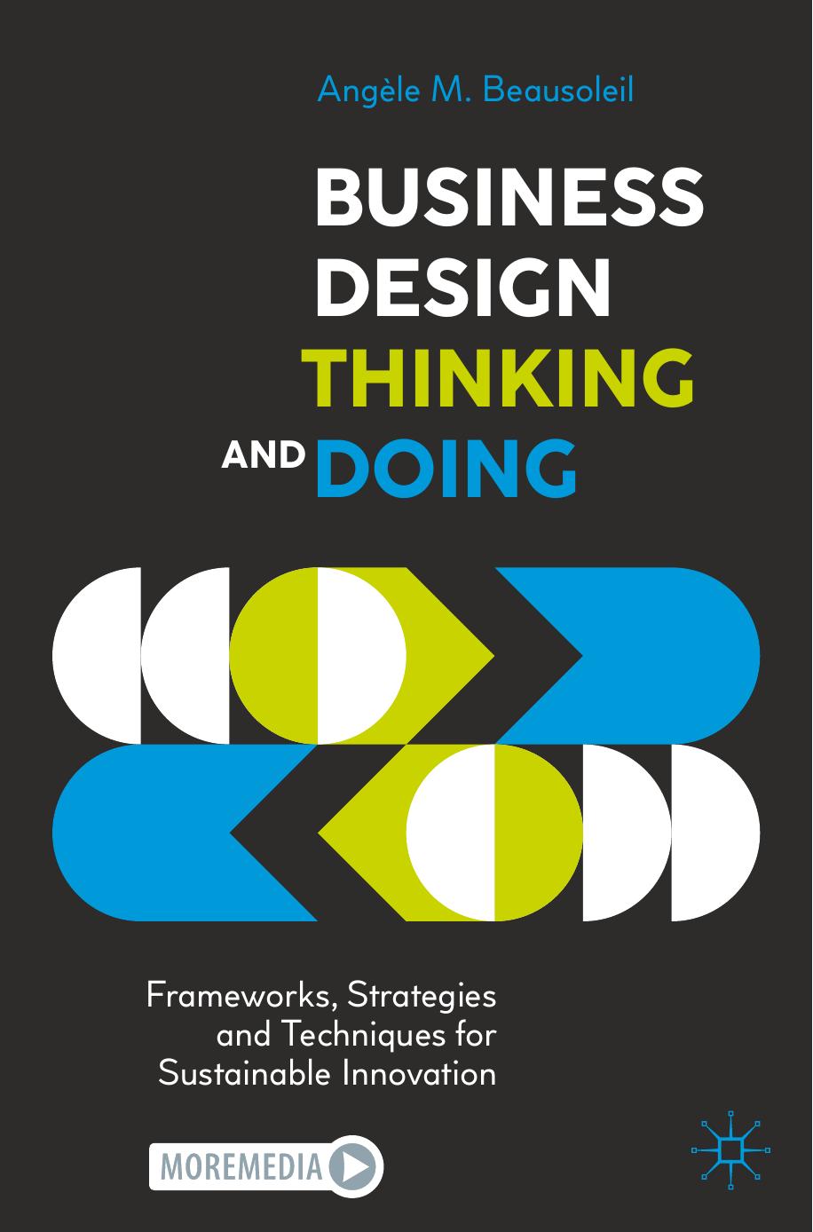 Business Design Thinking and Doing: Frameworks, Strategies and Techniques for Sustainable Innovation by Angèle M. Beausoleil