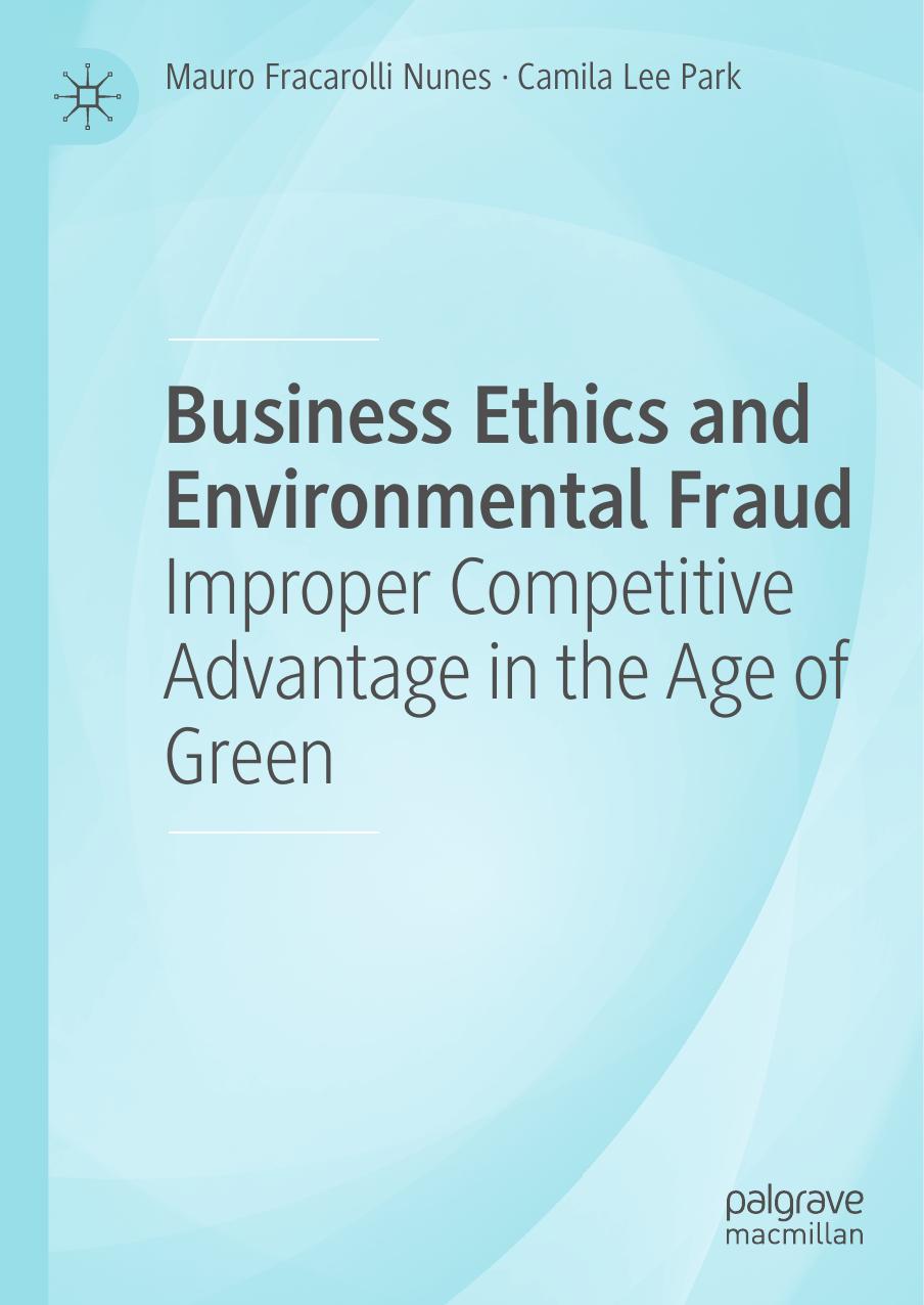 Business Ethics And Environmental Fraud: Improper Competitive Advantage In The Age Of Green by Mauro Fracarolli Nunes Camila Lee Park