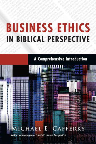 Business Ethics in Biblical Perspective: A Comprehensive Introduction by Michael E. Cafferky
