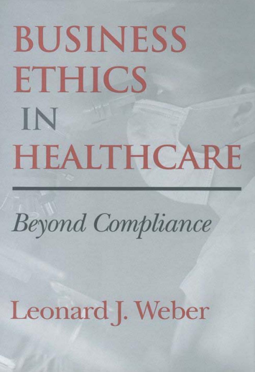 Business Ethics in Healthcare: Beyond Compliance by Leonard J. Weber