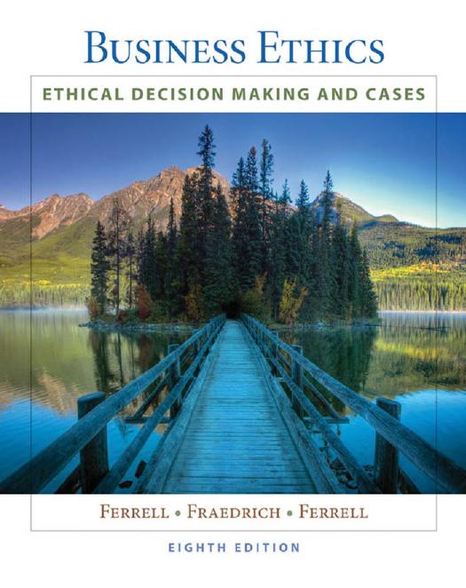 Business Ethics: Ethical Decision Making and Cases, 8th Edition (repost) by by O. C. Ferrell John Fraedrich and Ferrell