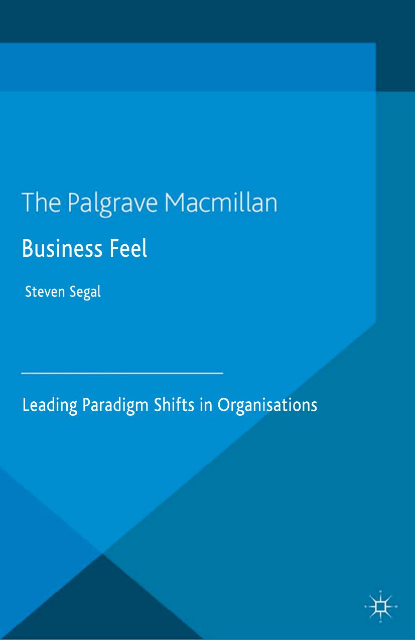 Business Feel: Leading Paradigm Shifts in Organisations by Steven Segal (auth.)