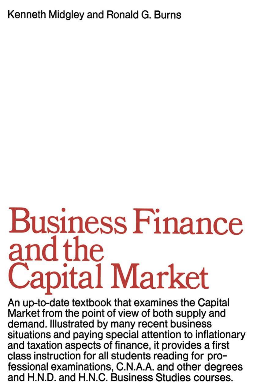 Business Finance & the Capital Market by K. Midgley B.A. B.Sc. (Econ.) A.C.I.S. R. G. Burns A.A.C.C.A. (auth.)