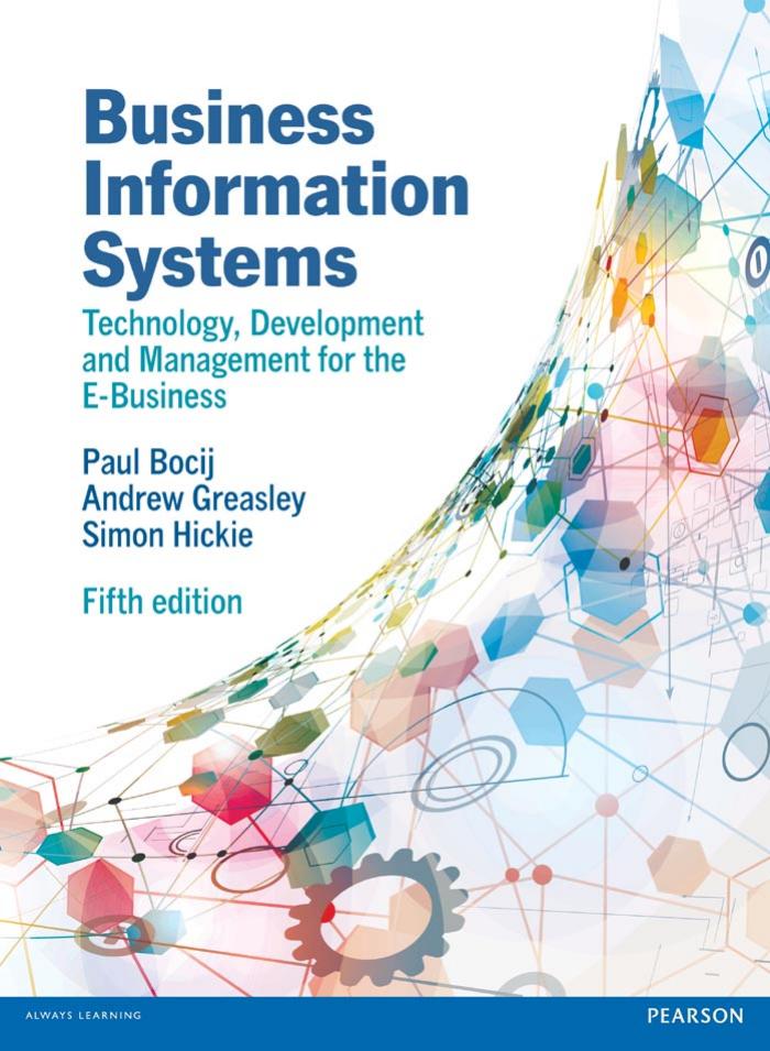 Business Information Systems, 5th edn: Technology, Development and Management for the E-Business by Paul Bocij Andrew Greasley Simon Hickie