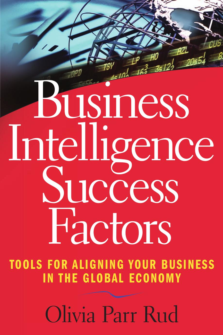 Business Intelligence Success Factors: Tools for Aligning Your Business in the Global Economy (Wiley and SAS Business Series) by Olivia Parr Rud