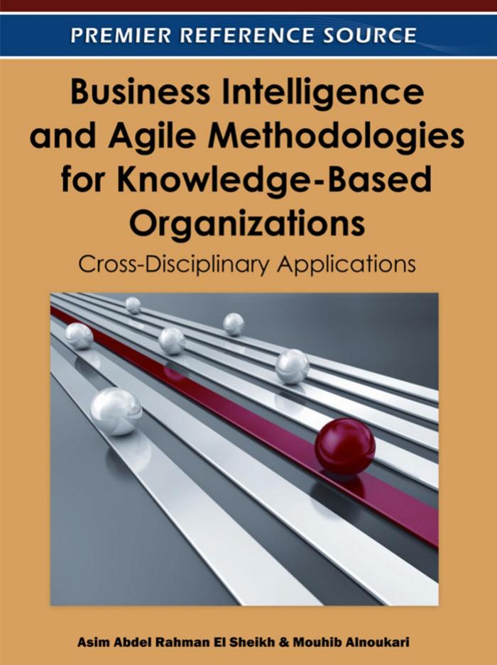 Business Intelligence and Agile Methodologies for Knowledge-Based Organizations: Cross-Disciplinary Applications by Asim Abdel Rahman El Sheikh